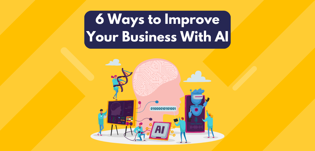 6 Ways to Improve Your Business With AI